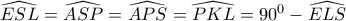 \widehat{ESL}=\widehat{ASP}=\widehat{APS}=\widehat{PKL}=90^0-\widehat{ELS}
