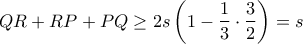 \displaystyle{QR + RP + PQ \ge 2s\left( {1 - \frac{1}{3} \cdot \frac{3}{2}} \right) = s}