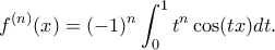 \displaystyle{f^{(n)}(x)=(-1)^n\int_{0}^{1}t^n\cos (tx)dt.}