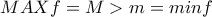 \displaystyle{ MAX f=M>m=min f}