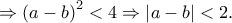\displaystyle{ \Rightarrow {\left( {a - b} \right)^2} < 4 \Rightarrow \left| {a - b} \right| < 2.} \displaystyle{ \Rightarrow {\left( {a - b} \right)^2} < 4 \Rightarrow \left| {a - b} \right| < 2.}