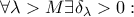 \forall \lambda >M \exists \delta _\lambda >0: \forall \lambda >M \exists \delta _\lambda >0: