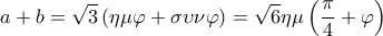  \displaystyle a + b = \sqrt 3 \left( {\eta \mu \varphi  + \sigma \upsilon \nu \varphi } \right) = \sqrt 6 \eta \mu \left( {\frac{\pi }{4} + \varphi } \right)