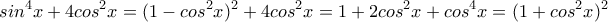 \displaystyle sin^4x+4cos^2x=(1-cos^2x)^2+4cos^2x=1+2cos^2x+cos^4x=(1+cos^2x)^2
