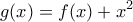 \displaystyle{
g(x) = f(x) + x^2
} \displaystyle{
g(x) = f(x) + x^2
}