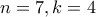 n=7 , k=4