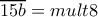 \overline{15b}=mult 8 \overline{15b}=mult 8