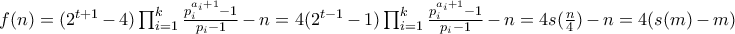 f(n)=(2^{t+1}-4)\prod_{i=1}^{k}\frac{p_i^{a_i+1}-1}{p_i-1}-n=4(2^{t-1}-1)\prod_{i=1}^{k}\frac{p_i^{a_i+1}-1}{p_i-1}-n=4s(\frac{n}{4})-n=4(s(m)-m) f(n)=(2^{t+1}-4)\prod_{i=1}^{k}\frac{p_i^{a_i+1}-1}{p_i-1}-n=4(2^{t-1}-1)\prod_{i=1}^{k}\frac{p_i^{a_i+1}-1}{p_i-1}-n=4s(\frac{n}{4})-n=4(s(m)-m)
