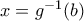 x=g^{-1}(b)