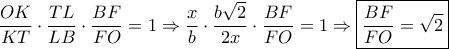 \dfrac{{OK}}{{KT}} \cdot \dfrac{{TL}}{{LB}} \cdot \dfrac{{BF}}{{FO}} = 1 \Rightarrow \dfrac{x}{b} \cdot \dfrac{{b\sqrt 2 }}{{2x}} \cdot \dfrac{{BF}}{{FO}} = 1 \Rightarrow \boxed{\dfrac{{BF}}{{FO}} = \sqrt 2 }