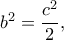 b^2=\dfrac{c^2}{2},