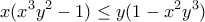 \displaystyle{x(x^3 y^2 -1)\leq y(1-x^2 y^3 )} \displaystyle{x(x^3 y^2 -1)\leq y(1-x^2 y^3 )}