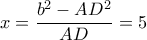 \displaystyle x = \frac{{{b^2} - A{D^2}}}{{AD}} = 5 \displaystyle x = \frac{{{b^2} - A{D^2}}}{{AD}} = 5