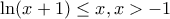 \displaystyle{ 
\ln (x + 1) \le x,x >  - 1 
}