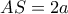 AS=2a