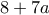 8+7a