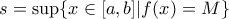 s=\sup \{x\in [a,b]| f(x)=M\}
