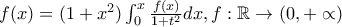 f(x)=(1+x^2)\int_{0}^{x}\frac{f(x)}{1+t^2}dx , f:\mathbb{R}\rightarrow (0,+\propto )