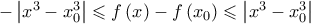 - \left| {{x^3} - x_0^3} \right| \leqslant f\left( x \right) - f\left( {{x_0}} \right) \leqslant \left| {{x^3} - x_0^3} \right| - \left| {{x^3} - x_0^3} \right| \leqslant f\left( x \right) - f\left( {{x_0}} \right) \leqslant \left| {{x^3} - x_0^3} \right|