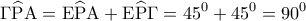 \displaystyle{\Gamma \widehat {\rm P}{\rm A} = {\rm E}\widehat {\rm P}{\rm A} + {\rm E}\widehat {\rm P}\Gamma  = {45^0} + {45^0} = {90^0}}