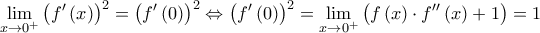 \displaystyle \mathop {\lim }\limits_{x \to {0^ + }} {\left( {f'\left( x \right)} \right)^2} = {\left( {f'\left( 0 \right)} \right)^2} \Leftrightarrow {\left( {f'\left( 0 \right)} \right)^2} = \mathop {\lim }\limits_{x \to {0^ + }} \left( {f\left( x \right) \cdot f''\left( x \right) + 1} \right) = 1