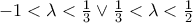 -1< \lambda < \frac{1}{3} \vee \frac{1}{3} < \lambda < \frac{1}{2}
