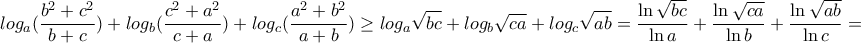 \displaystyle{log_a(\frac{b^2+c^2}{b+c})+log_b(\frac{c^2+a^2}{c+a})+log_c(\frac{a^2+b^2}{a+b})\geq log_a \sqrt{bc}+log_b \sqrt{ca}+log_c \sqrt{ab}=\frac{\ln \sqrt{bc}}{\ln a}+\frac{\ln \sqrt{ca}}{\ln b}+\frac{\ln \sqrt{ab}}{\ln c}=}