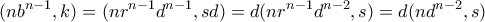\displaystyle  (nb^{n-1},k)  = (nr^{n-1}d^{n-1},sd) = d(nr^{n-1}d^{n-2},s) = d(nd^{n-2},s)