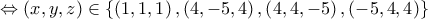 \displaystyle{ \Leftrightarrow \left( {x,y,z} \right) \in \left\{ {\left( {1,1,1} \right),\left( {4, - 5,4} \right),\left( {4,4, - 5} \right),\left( { - 5,4,4} \right)} \right\}}