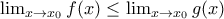 \lim_{x \to x_0}f(x) \leq \lim_{x \to x_0}g(x) \lim_{x \to x_0}f(x) \leq \lim_{x \to x_0}g(x)