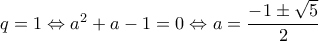 q=1 \Leftrightarrow a^2+a-1=0 \Leftrightarrow a=\dfrac{-1\pm\sqrt{5}}{2}