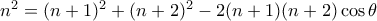 n^2=(n+1)^2+(n+2)^2-2(n+1)(n+2)\cos\theta