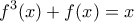 \displaystyle{f^3(x)+f(x)=x}