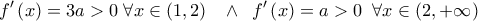  \displaystyle f'\left( x \right) = 3a > 0\;\forall x \in \left( {1,2} \right)\;\;\; \wedge \;\;f'\left( x \right) = a > 0\;\;\forall x \in \left( {2, + \infty } \right)