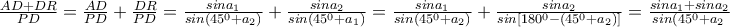 \frac{AD+DR}{PD}= \frac{AD}{PD}+\frac{DR}{PD}=\frac{sina_{1}}{sin\left(45^{0}+a_{2} \right)}+\frac{sina_{2}}{sin\left(45^{0} +a_{1}\right)}=\frac{sina_{1}}{sin\left(45^{0}+a_{2} \right)}+\frac{sina_{2}}{sin\left[180^{0}-\left(45^{0} +a_{2} \right) \right]}=\frac{sina_{1}+sina_{2}}{sin\left(45^{0}+a_{2}}