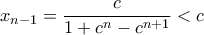 \displaystyle{{x_{n - 1}} = \frac{c}{{1 + {c^n} - {c^{n + 1}}}} < c}