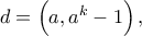 \displaystyle{d = \left( {a,{a^k} - 1} \right), }