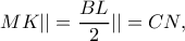 \displaystyle MK|| = \frac{{BL}}{2}|| = CN,