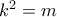k^{2}=m