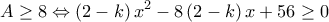  \displaystyle A \ge 8 \Leftrightarrow \left( {2 - k} \right){x^2} - 8\left( {2 - k} \right)x + 56 \ge 0