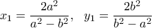 \displaystyle{x_1=\frac{2a^2}{a^2-b^2}, \ \ y_1=\frac{2b^2}{b^2-a^2}}