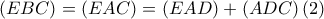 \displaystyle{\left( {EBC} \right) = \left( {EAC} \right) = \left( {EAD} \right) + \left( {ADC} \right)(2)} \displaystyle{\left( {EBC} \right) = \left( {EAC} \right) = \left( {EAD} \right) + \left( {ADC} \right)(2)}