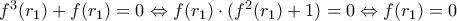 f^{3}(r_{1})+f(r_{1})=0 \Leftrightarrow f(r_{1})\cdot (f^{2}(r_{1})+1)=0\Leftrightarrow f(r_{1})=0