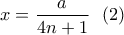 \displaystyle x=\frac{a}{4n+1} \ \ (2) \displaystyle x=\frac{a}{4n+1} \ \ (2)