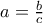 a=\frac{b}{c}