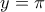 y=\pi