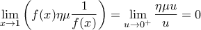 \displaystyle{\lim_{x \rightarrow 1} \left(f(x) \eta \mu \frac{1}{f(x)} \right)= \lim_{u \rightarrow 0^+} \frac{\eta \mu u}{u}=0}