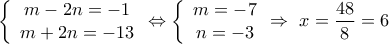 \displaystyle{\left\{ {\begin{array}{*{20}{c}} 
{m-2n =-1}\\ 
{m+2n=- 13} 
\end{array}}  \Leftrightarrow \left\{ {\begin{array}{*{20}{c}} 
{m = -7}\\ 
{n= -3} 
\end{array}} \Rightarrow  \ 
 x=\frac{48}{8}=6}