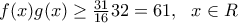 f(x)g(x)\ge \frac{31}{16}32=61,\,\,\,\,x\in R