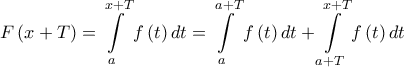 \displaystyle{ 
F\left( {x + T} \right) = \int\limits_a^{x + T} {f\left( t \right)dt}  = \int\limits_a^{a + T} {f\left( t \right)dt}  + \int\limits_{a + T}^{x + T} {f\left( t \right)dt}  
}